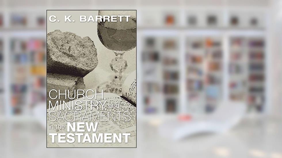 Church, Ministry, and Sacraments in the New Testament (Didsbury Lectures), written by C. K. Barrett