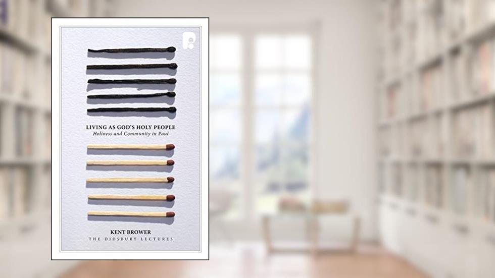 Living as God's Holy People (Didsbury Lectures), written by Kent Brower