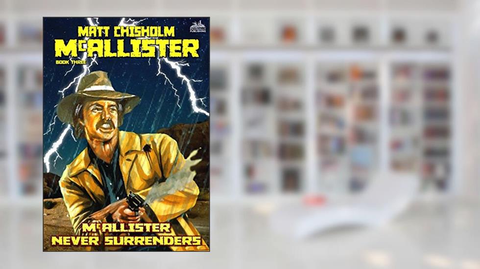 McAllister Never Surrenders (A McAllister Western Book 3), written by Matt Chisholm