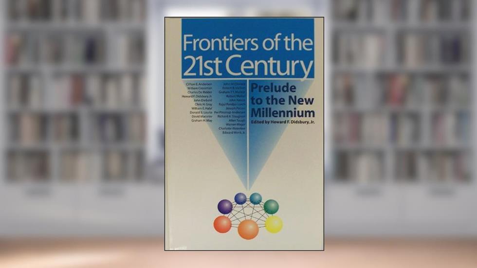 Frontiers of the 21st Century : Prelude to the New Millennium, written by Jr. Howard F. Didsbury