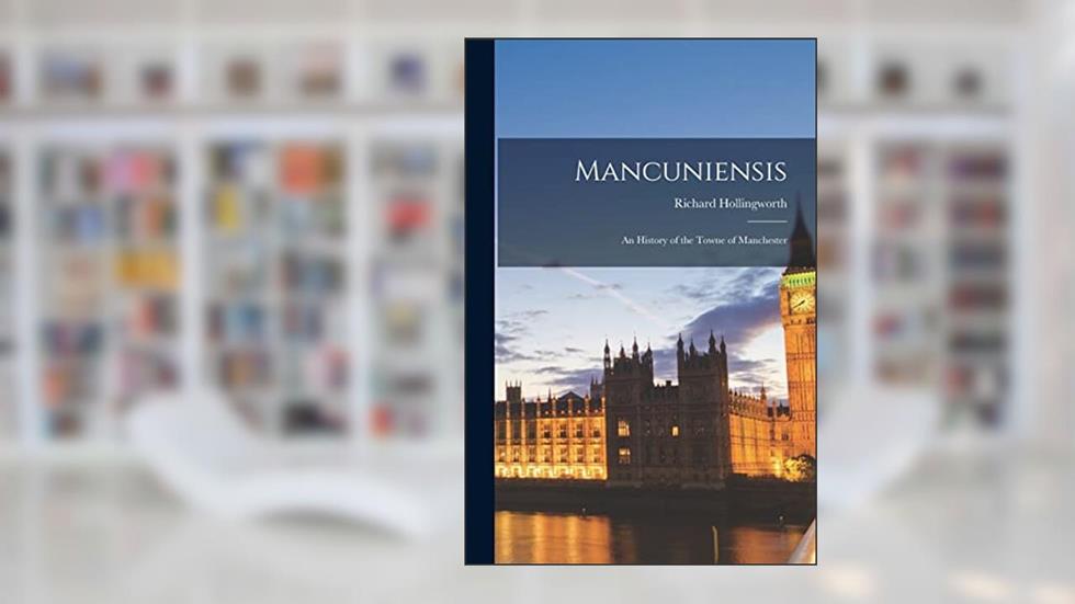Mancuniensis: An History of the Towne of Manchester, written by Richard Hollingworth