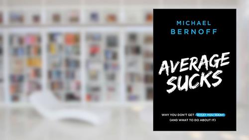 Cover from Average Sucks: Why You Don't Get What You Want (And What to Do About It), written by Michael Bernoff