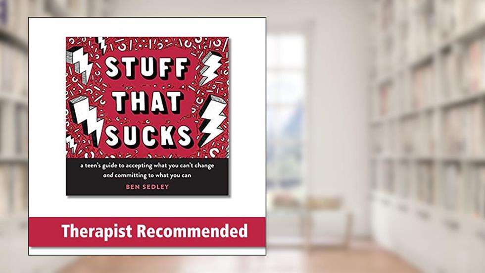 Stuff That Sucks: A Teen's Guide to Accepting What You Can't Change and Committing to What You Can (The Instant Help Solutions Series), written by Ben Sedley PhD