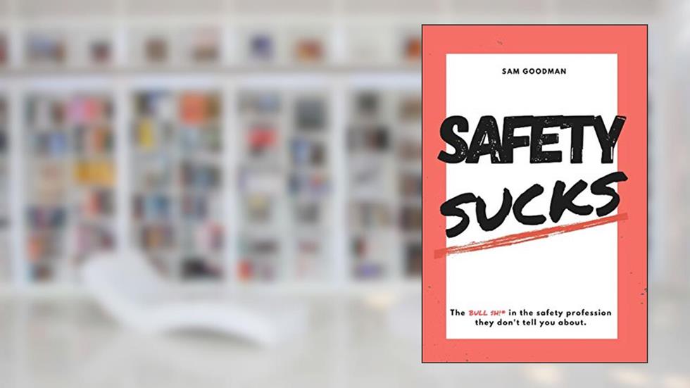 Safety Sucks!: The Bull $H!# in the Safety Profession They Don't Tell You About., written by Samuel Uriah Goodman