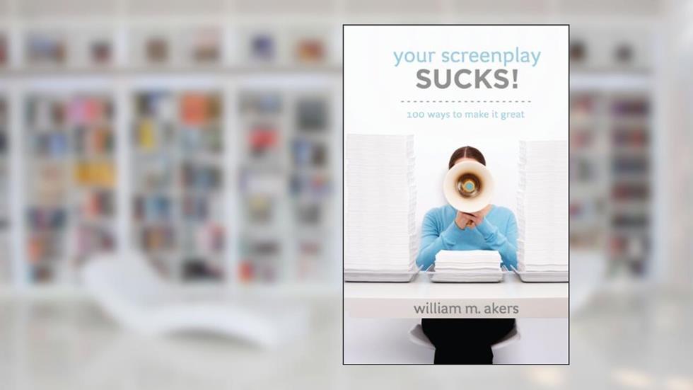 Your Screenplay Sucks!: 100 Ways to Make It Great, written by William M Akers