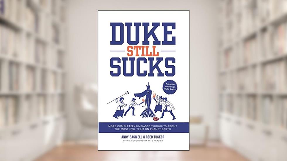 Duke Still Sucks: More Completely Unbiased Thoughts About the Most Evil Team on Planet Earth, written by Andy Bagwell; Reed Tucker