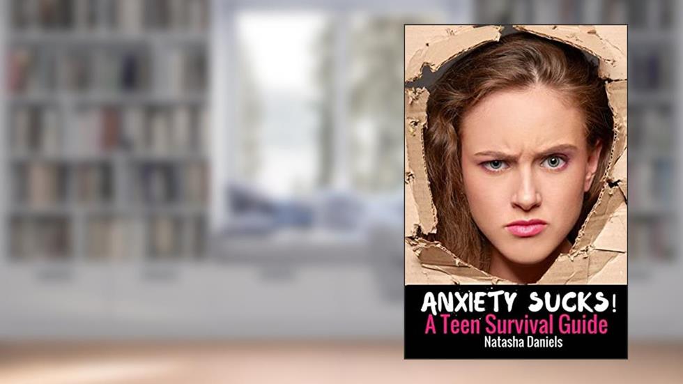Anxiety Sucks! A Teen Survival Guide, written by Natasha Daniels