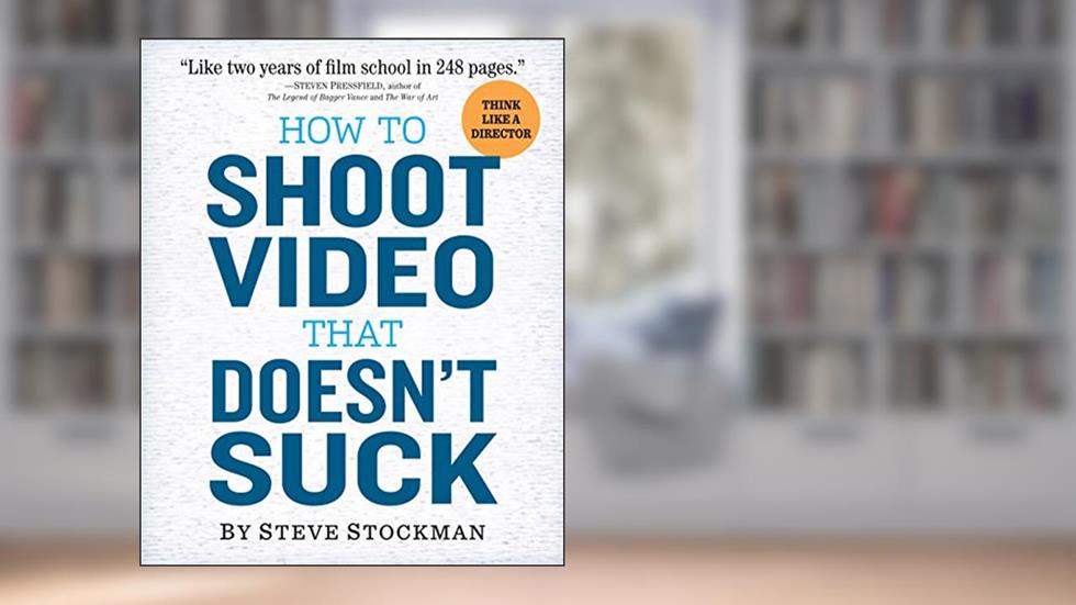 How to Shoot Video That Doesn't Suck: Advice to Make Any Amateur Look Like a Pro, written by Steve Stockman