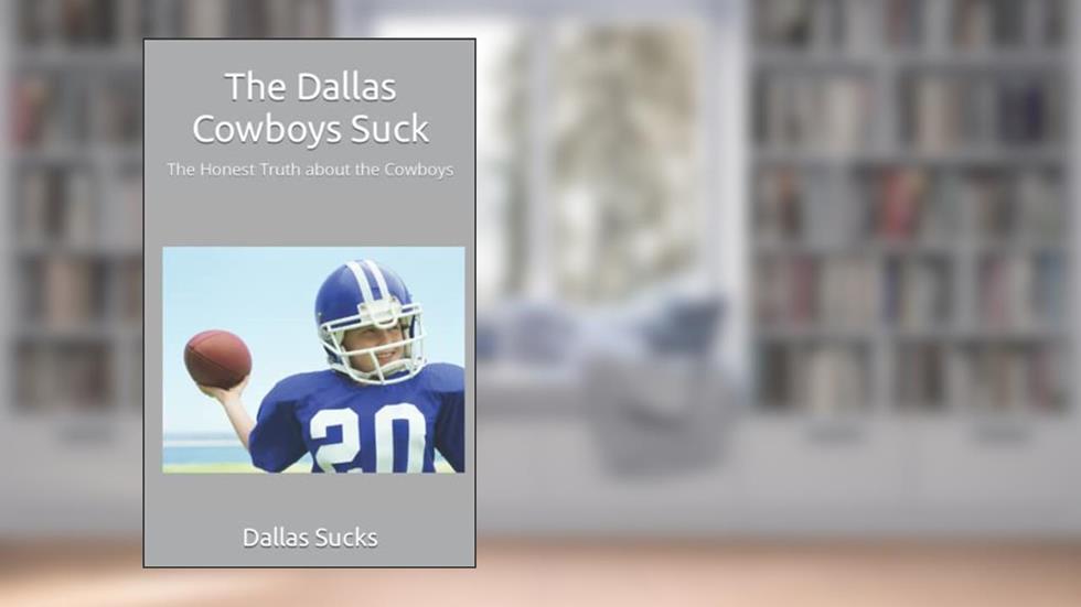 The Dallas Cowboys Suck: The Honest Truth about the Cowboys, written by Dallas Sucks