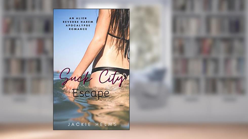 Suck City : Escape: An Alien Reverse Harem Apocalypse Romance (The Suck City Series), written by Jackie Helms