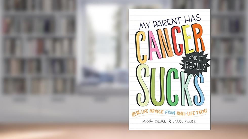 My Parent Has Cancer and It Really Sucks, written by Marc Silver; Maya Silver