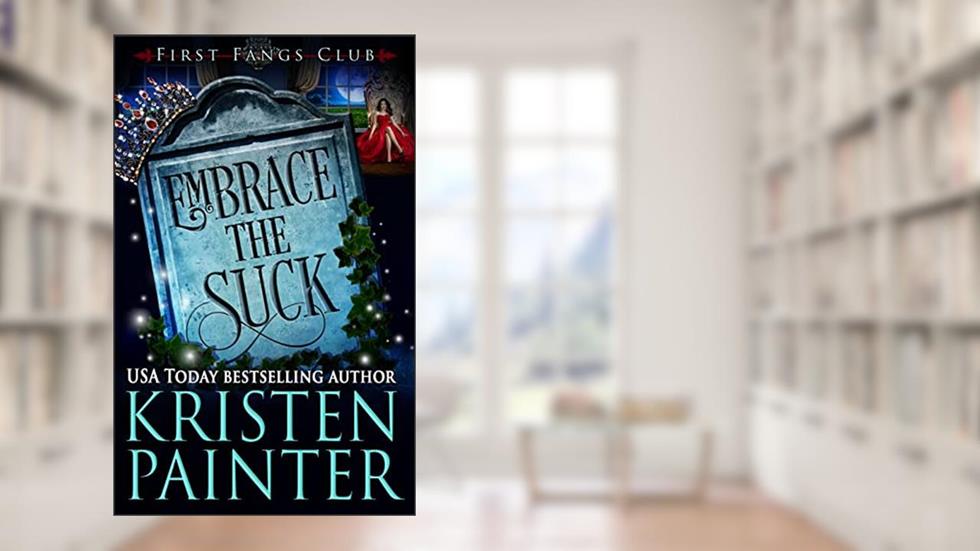Embrace The Suck: A Paranormal Women's Fiction Novel (First Fangs Club Book 5), written by Kristen Painter