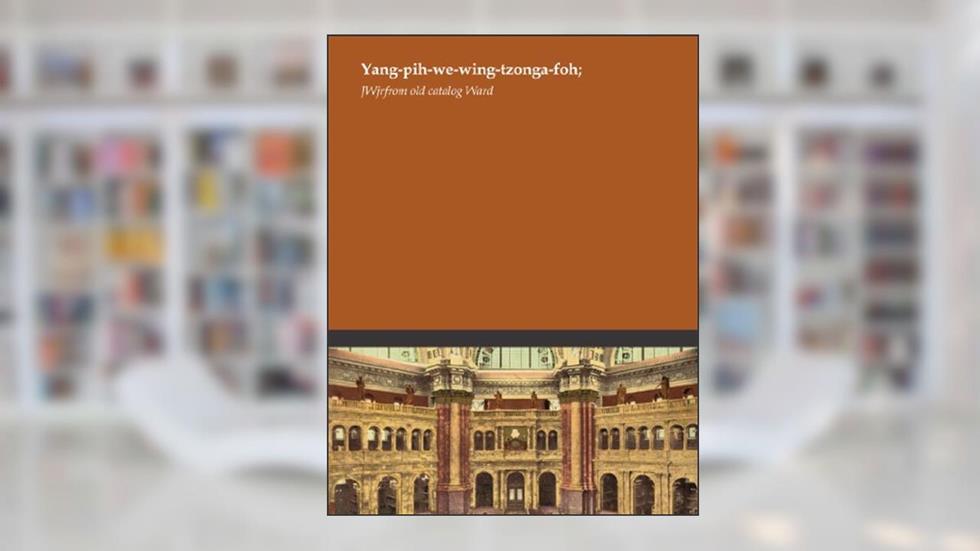 Yang-pih-we-wing-tzonga-foh;, written by J. W. jr. from old catalog Ward