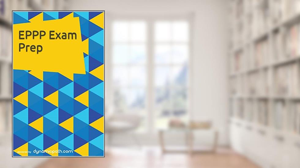 EPPP Exam Prep: 900+ Practice Questions for the Professional Practice in Psychology Exam, written by Dynamic Path