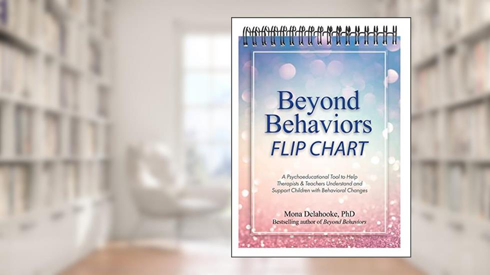 Beyond Behaviors Flip Chart: A Psychoeducational Tool to Help Therapists & Teachers Understand and Support Children with Behavioral Changes, written by Mona Delahooke
