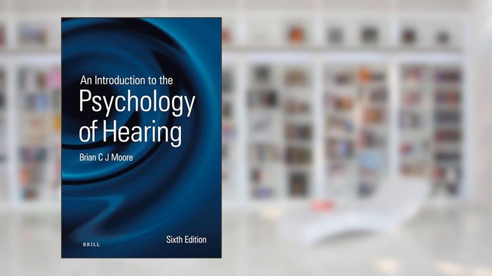 An Introduction to the Psychology of Hearing: Sixth Edition, written by Brian Moore