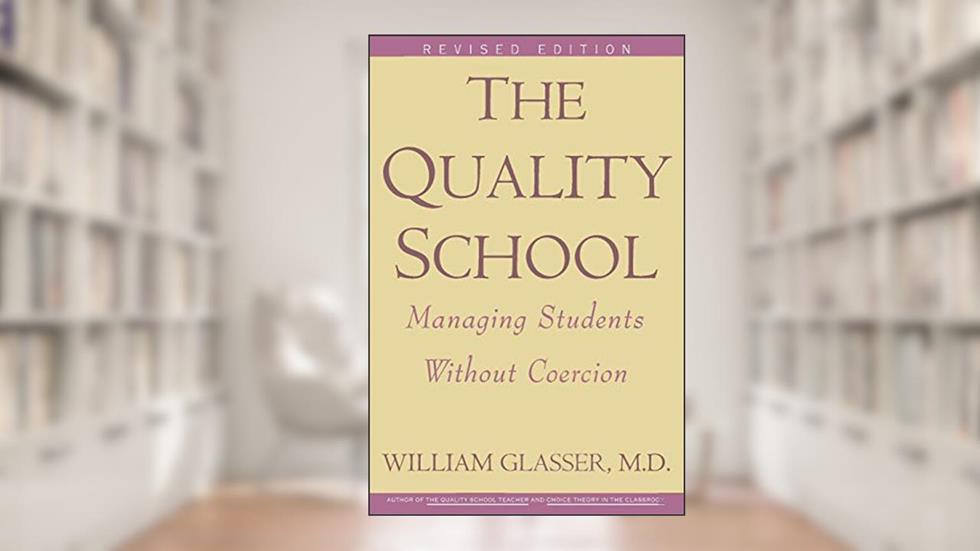 The Quality School, written by William Glasser M.D.