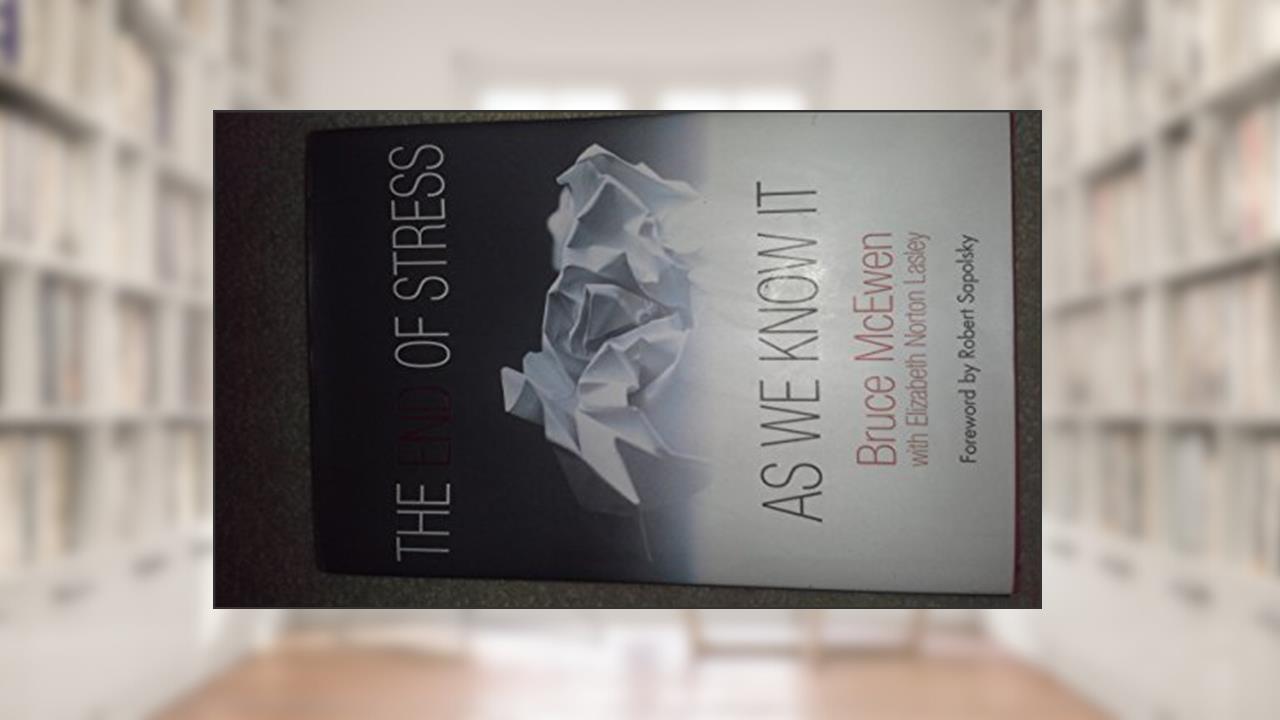 The End of Stress as We Know It, written by Bruce McEwen; Elizabeth Norton Lasley; Elizabeth Lasley