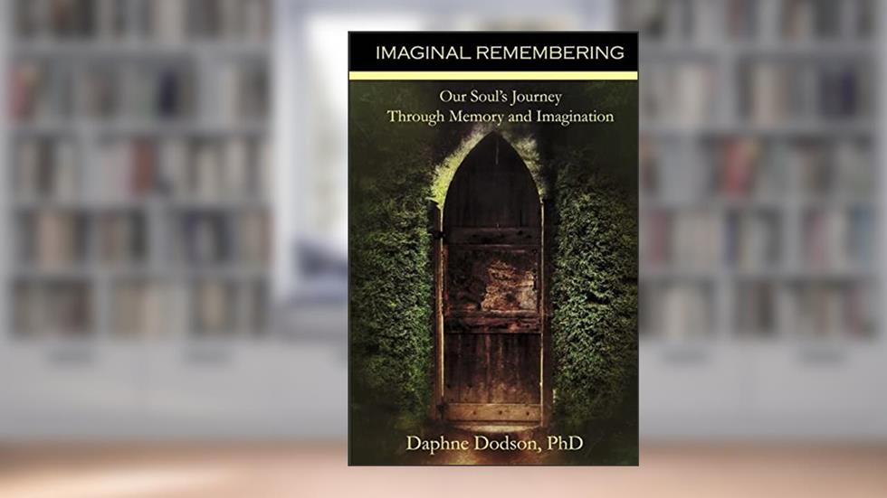 Imaginal Remembering: Our Soul's Journey Through Memory and Imagination, written by Daphne Dodson