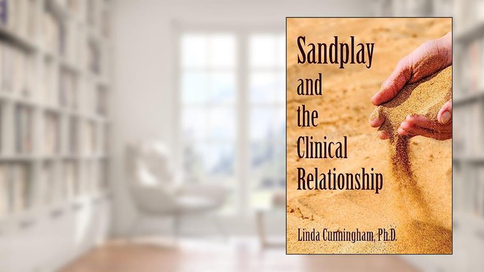 Sandplay and the Clinical Relationship, written by Linda Cunningham PhD