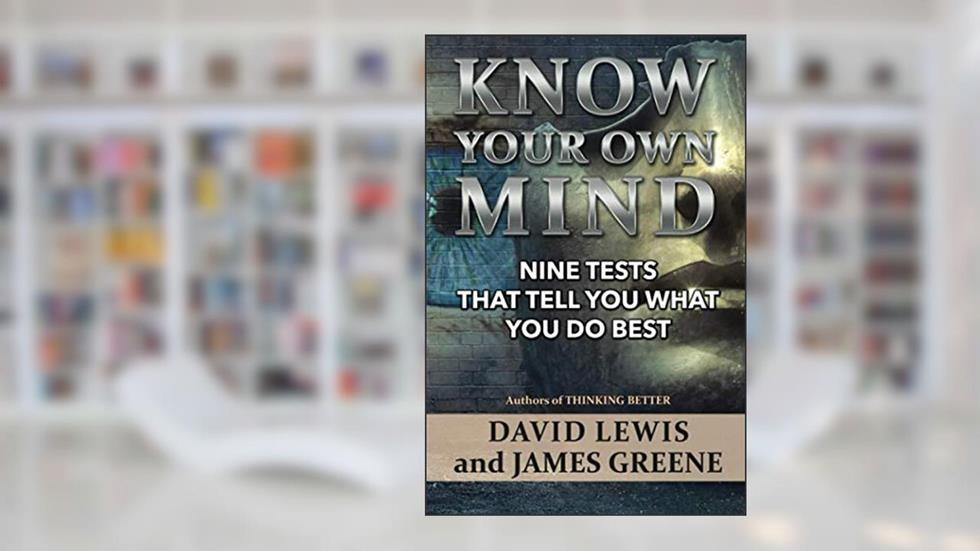 Know Your Own Mind: Nine Tests That Tell You What You Do Best, written by Dr David Lewis PhD; Dr James Greene PhD
