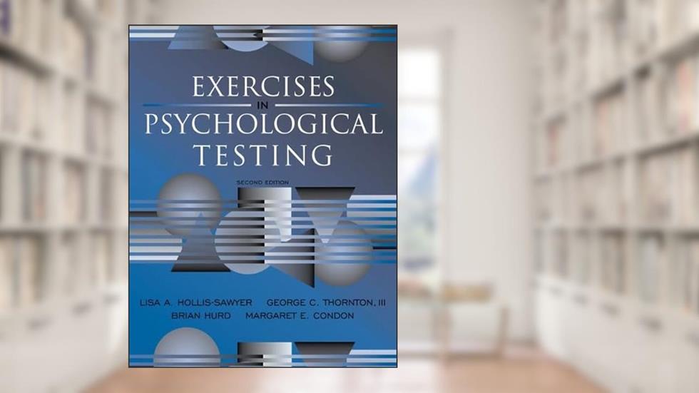 Exercises in Psychological Testing (2nd Edition), written by Lisa Hollis-Sawyer; George C. Thornton III; Brian Hurd; Margaret E. Condon