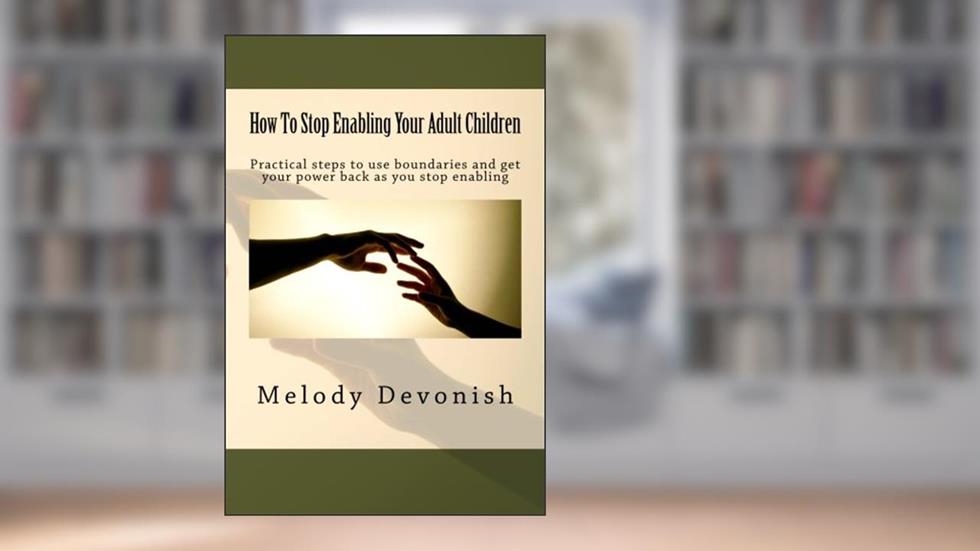 How To Stop Enabling Your Adult Children: Practical steps to use boundaries and get your power back as you stop enabling (Empowering Change), written by Melody Devonish