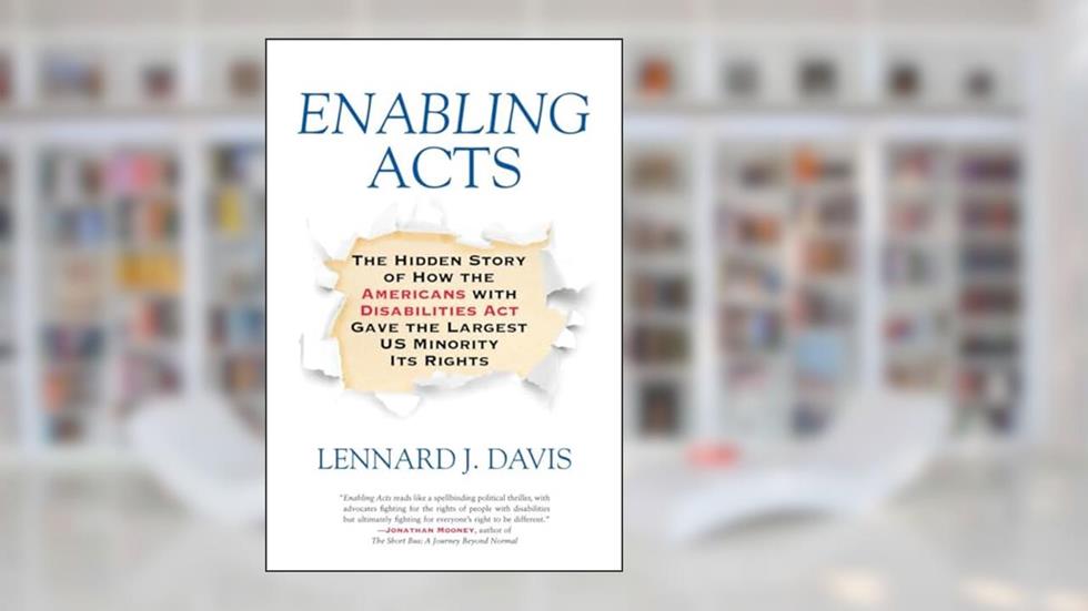 Enabling Acts: The Hidden Story of How the Americans with Disabilities Act Gave the Largest US Minority Its Rights, written by Lennard J. Davis
