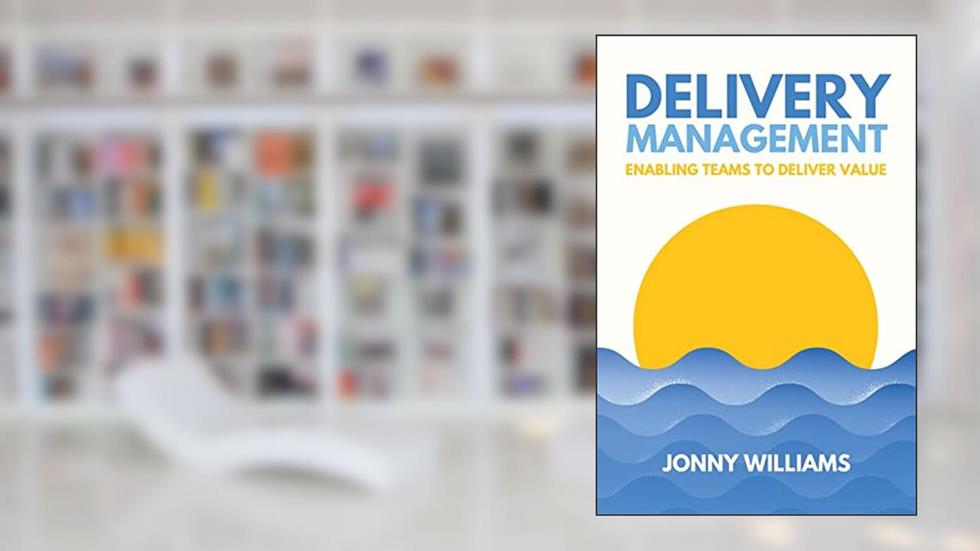 Delivery Management: Enabling Teams to Deliver Value, written by Jonny Williams