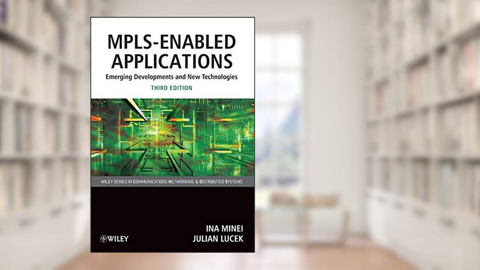 MPLS-Enabled Applications: Emerging Developments and New Technologies, written by Ina Minei; Julian Lucek