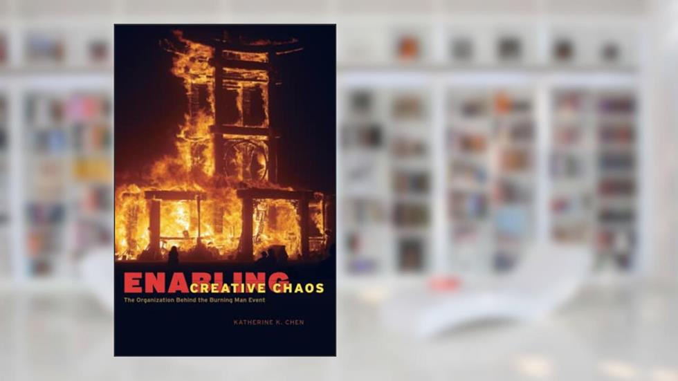 Enabling Creative Chaos: The Organization Behind the Burning Man Event, written by Katherine K. Chen