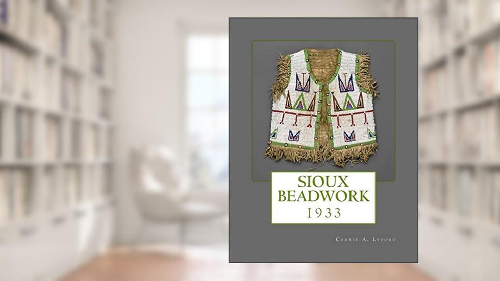 Sioux Beadwork: 1933, written by Carrie A. Lyford; Indian Office; Department of the Interior
