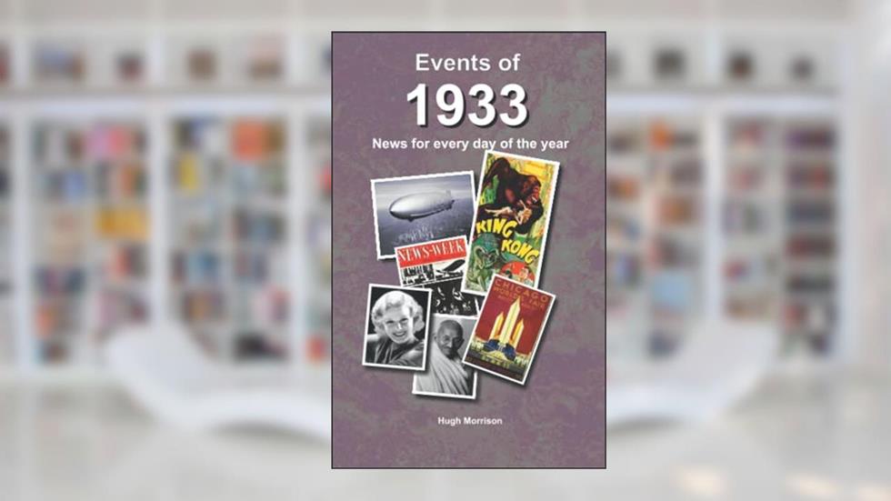 Events of 1933: news for every day of the year, written by Hugh Morrison