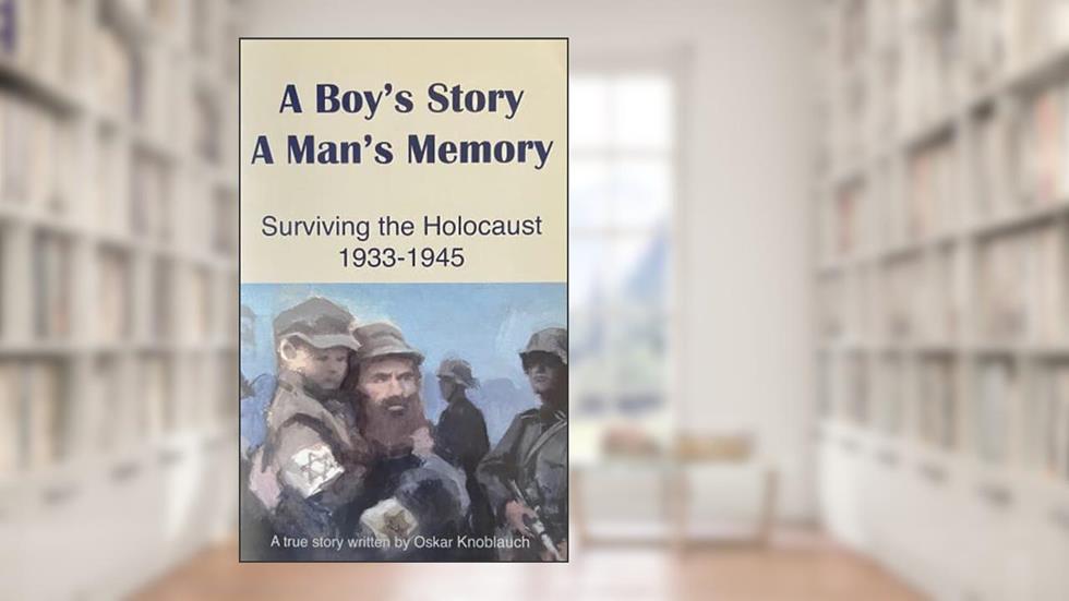 A Boy's Story A Man's Memory Surviving The Holocaust 1933-1945, written by Oskar Knoblauch