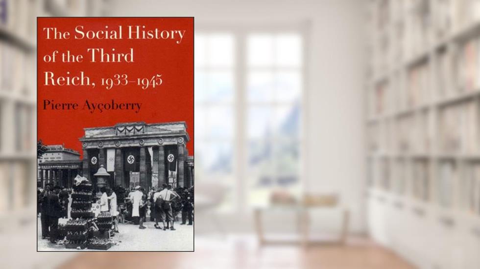 The Social History of the Third Reich, 1933-1945, written by Pierre Aycoberry
