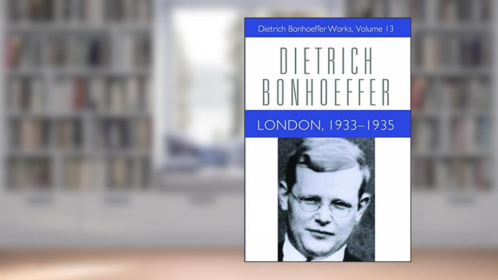 London, 1933-1935 (Dietrich Bonhoeffer Works, Vol. 13), written by Isabel Best