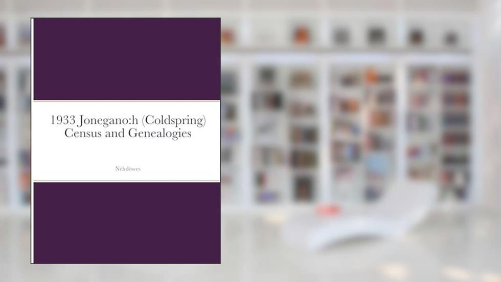 1933 Jonegano: h (Coldspring) Census and Genealogies, written by Randy a John