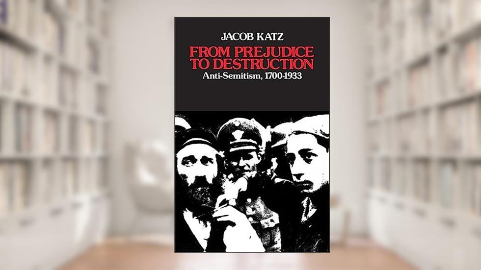 From Prejudice to Destruction: Anti-Semitism, 1700-1933, written by Jacob Katz