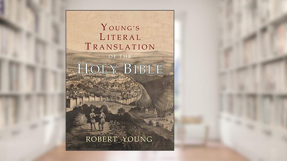 Young's Literal Translation of the Holy Bible: With Prefaces to 1st, Revised, & 3rd Editions, written by Robert Young MD