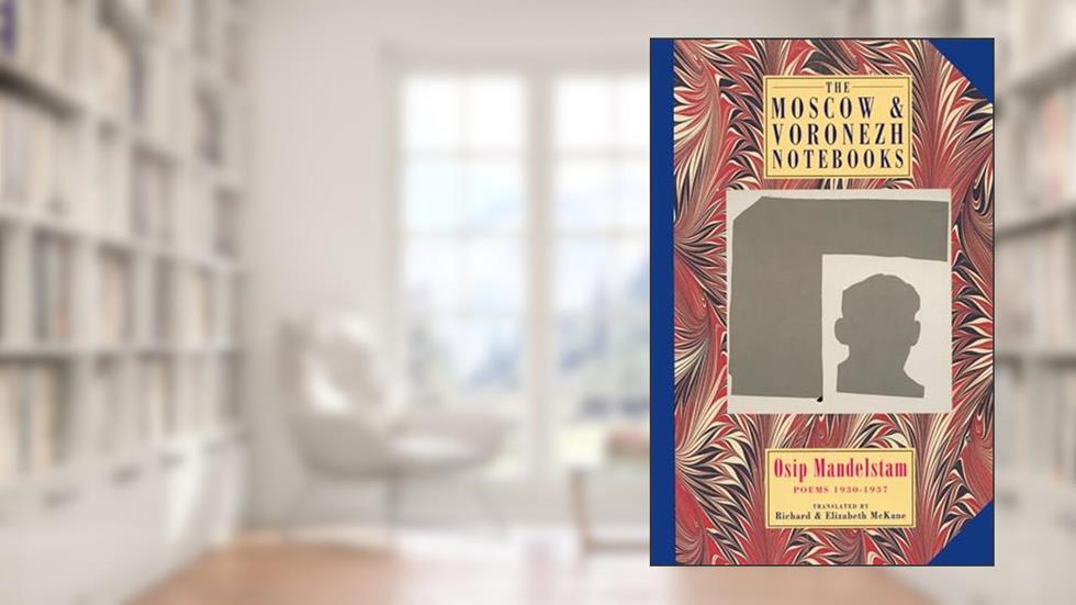 The Moscow & Voronezh Notebooks: Poems 1933-1937, written by Osip Mandelstam