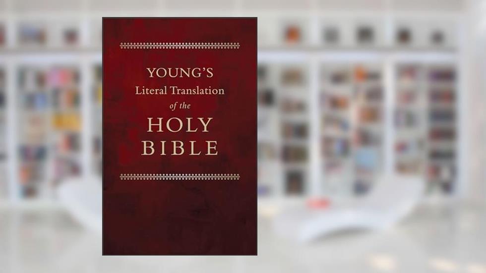 Young's Literal Translation of the Bible, written by Robert Young