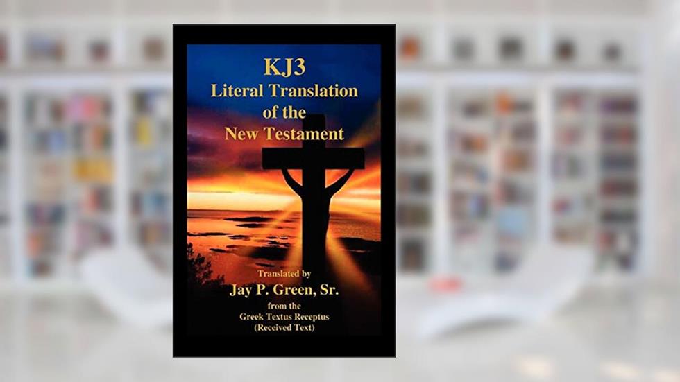 KJ3 Literal Translation Bible - New Testament - Memorial Edition, written by Jay P Green Sr.