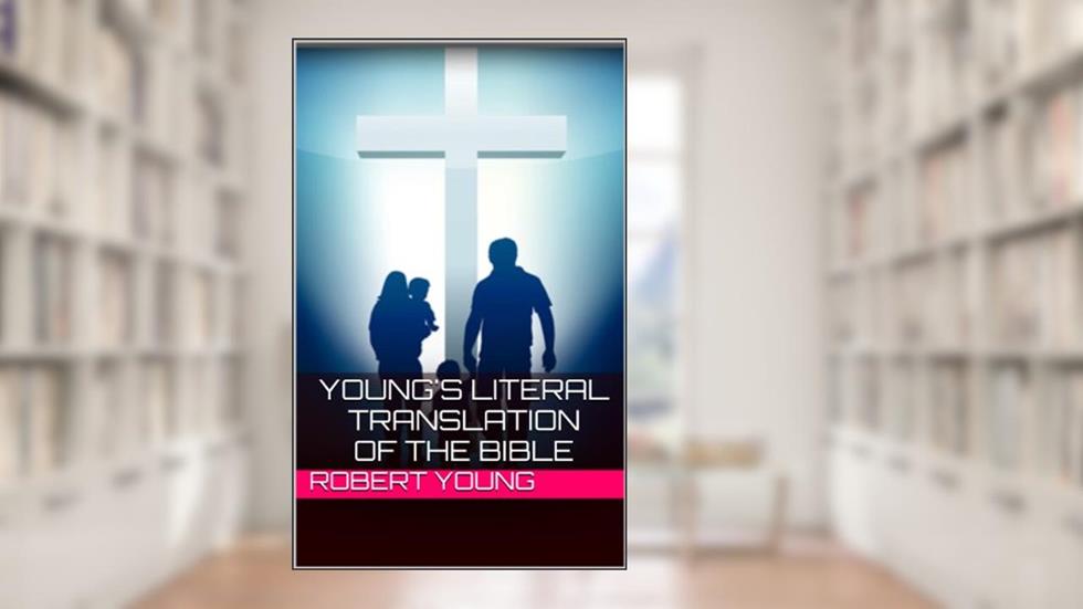 Young's Literal Translation of the Bible, written by Holy God