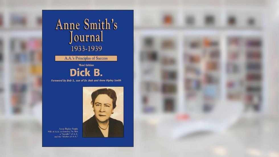 Anne Smith's Journal 1933-1939: A.A.'s Principles of Success, written by Dick B.