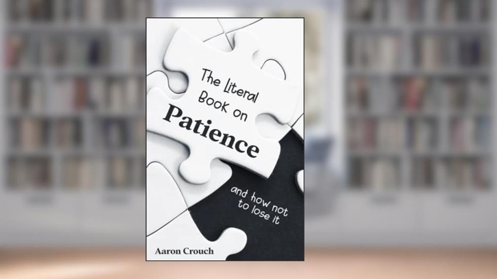 The Literal Book on Patience: and how not to lose it, written by Aaron Crouch