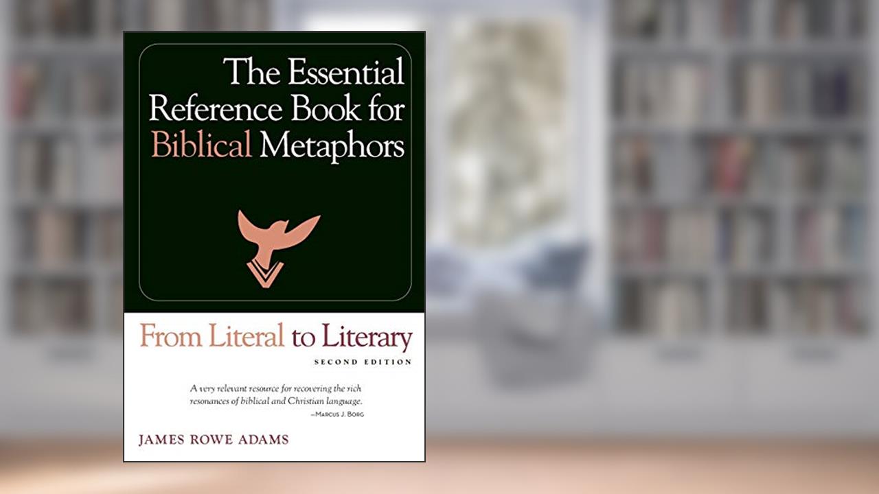 From Literal to Literary: The Essential Reference Book for Biblical Metaphors, written by James Rowe Adams