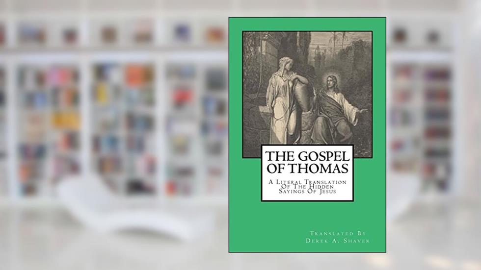 The Gospel Of Thomas: A Literal Translation Of The Hidden Sayings Of Jesus, written by Derek A. Shaver