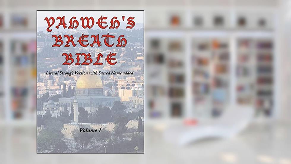 Yahweh's Breath Bible, Volume 1: Literal Strong's Version with Sacred Name added, written by Jerry Ayers