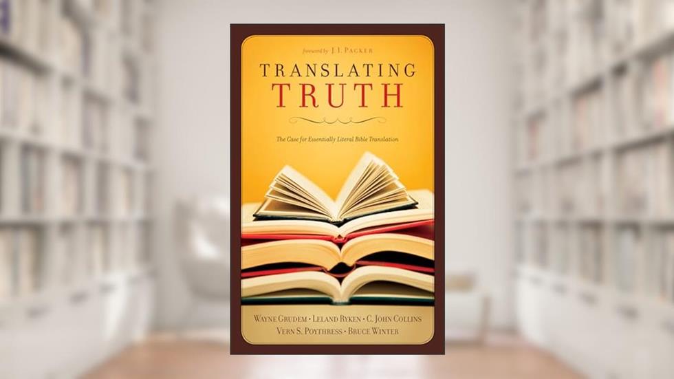 Translating Truth, written by C. John Collins; Wayne Grudem; Vern S. Poythress; Leland Ryken; Bruce Winter