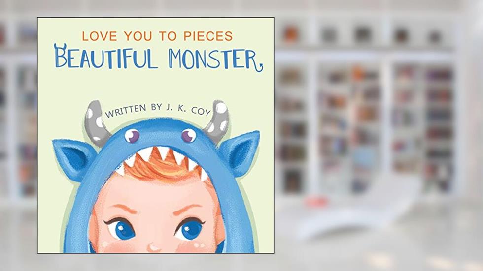 Love You to Pieces, Beautiful Monster: A Literal Tale for Parents and their Monsters (Big Heart, Little Laughs), written by J K Coy